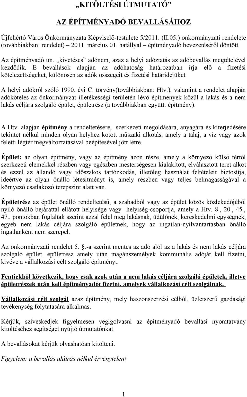 E bevallások alapján az adóhatóság határozatban írja elő a fizetési kötelezettségeket, különösen az adók összegeit és fizetési határidejüket. A helyi adókról szóló 1990. évi C.