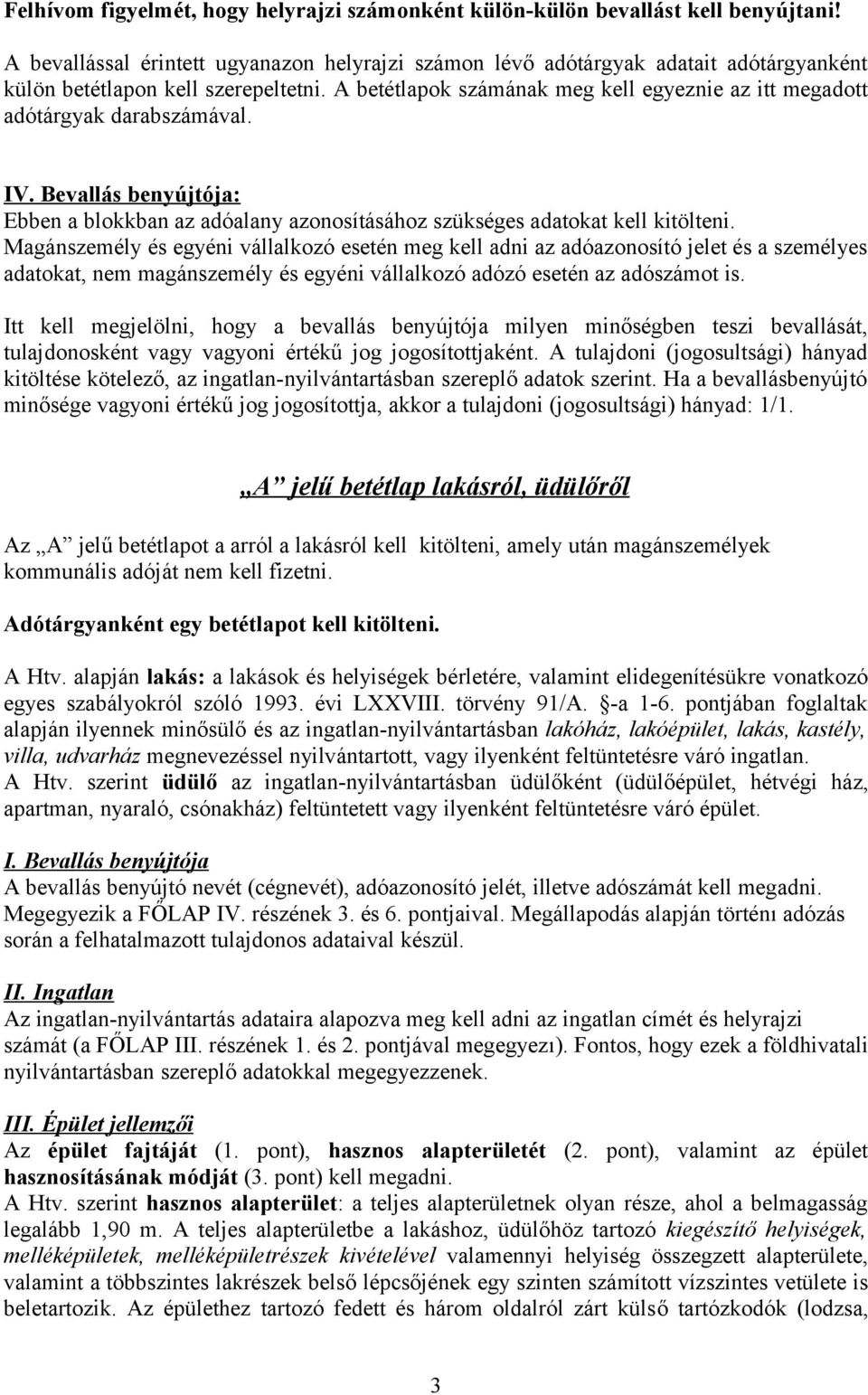 A betétlapok számának meg kell egyeznie az itt megadott adótárgyak darabszámával. IV. Bevallás benyújtója: Ebben a blokkban az adóalany azonosításához szükséges adatokat kell kitölteni.