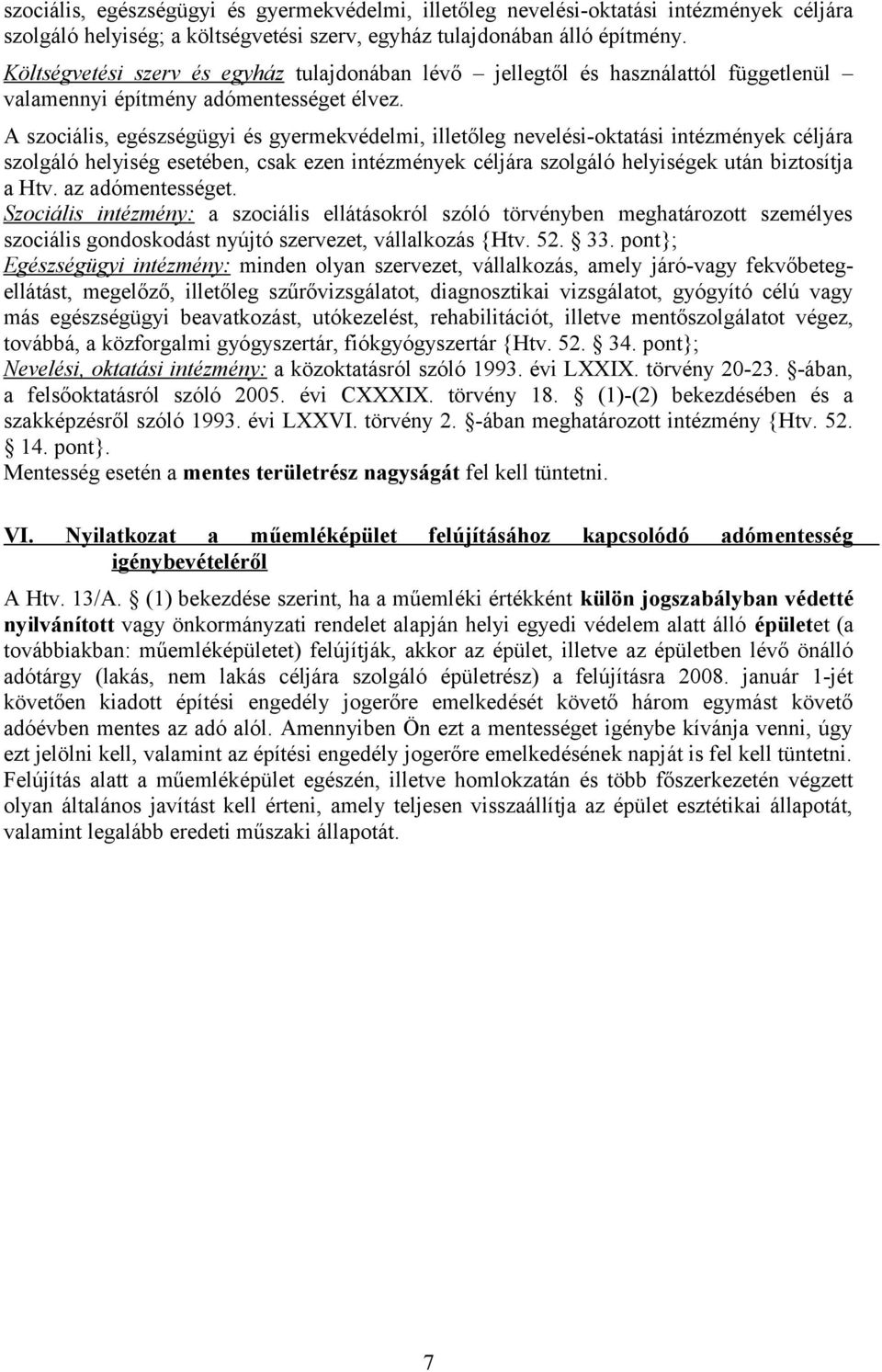 A szociális, egészségügyi és gyermekvédelmi, illetőleg nevelési-oktatási intézmények céljára szolgáló helyiség esetében, csak ezen intézmények céljára szolgáló helyiségek után biztosítja a Htv.