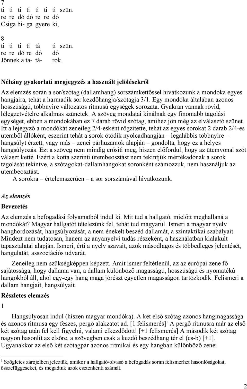 Egy mondóka általában azonos hosszúságú, többnyire változatos ritmusú egységek sorozata. Gyakran vannak rövid, lélegzetvételre alkalmas szünetek.