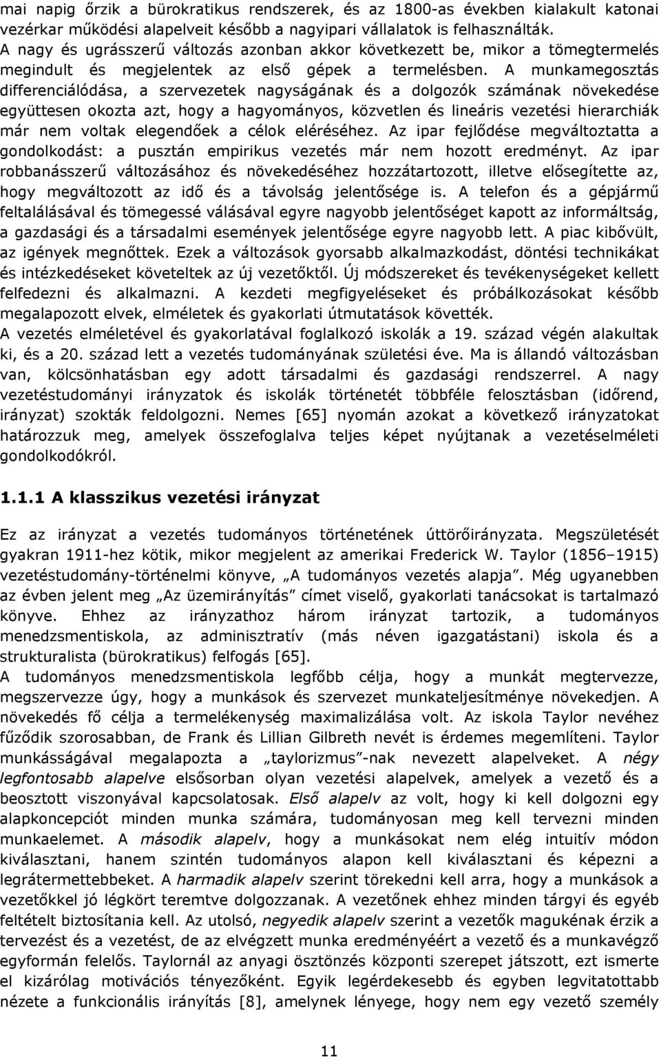 A munkamegosztás differenciálódása, a szervezetek nagyságának és a dolgozók számának növekedése együttesen okozta azt, hogy a hagyományos, közvetlen és lineáris vezetési hierarchiák már nem voltak