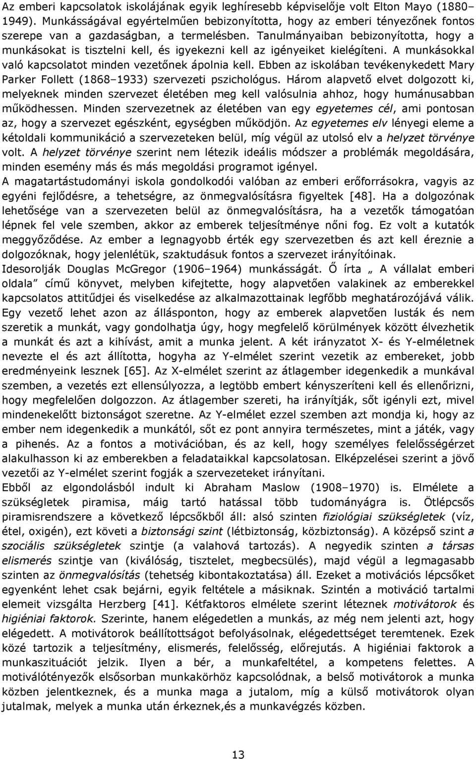 Tanulmányaiban bebizonyította, hogy a munkásokat is tisztelni kell, és igyekezni kell az igényeiket kielégíteni. A munkásokkal való kapcsolatot minden vezetőnek ápolnia kell.