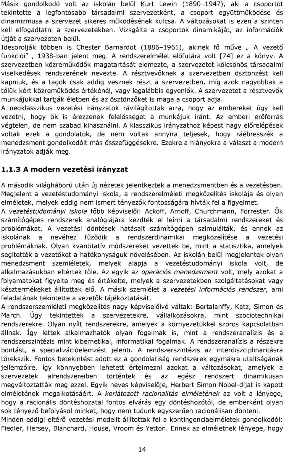 Idesorolják többen is Chester Barnardot (1886 1961), akinek fő műve A vezető funkciói, 1938-ban jelent meg. A rendszerelmélet előfutára volt [74] ez a könyv.