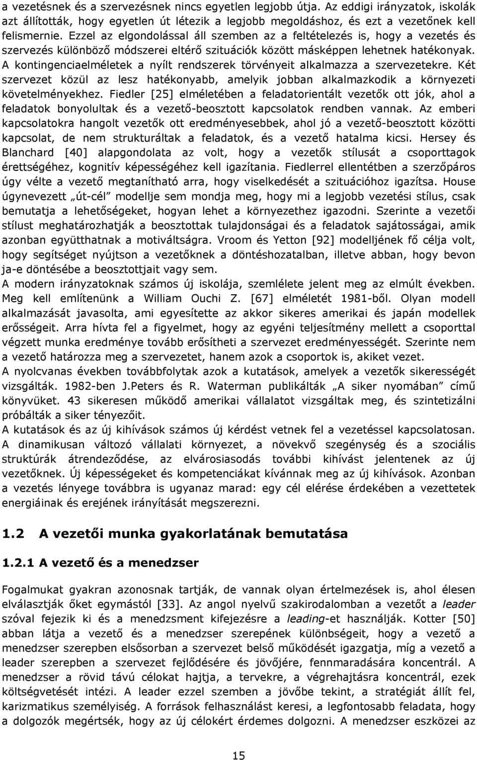 A kontingenciaelméletek a nyílt rendszerek törvényeit alkalmazza a szervezetekre. Két szervezet közül az lesz hatékonyabb, amelyik jobban alkalmazkodik a környezeti követelményekhez.