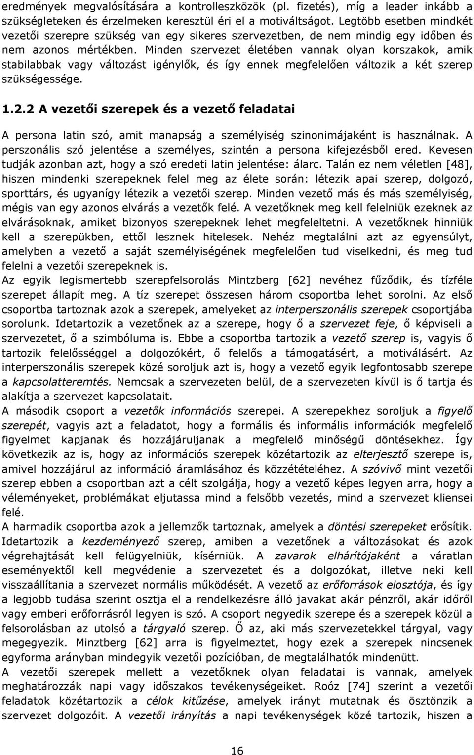 Minden szervezet életében vannak olyan korszakok, amik stabilabbak vagy változást igénylők, és így ennek megfelelően változik a két szerep szükségessége. 1.2.