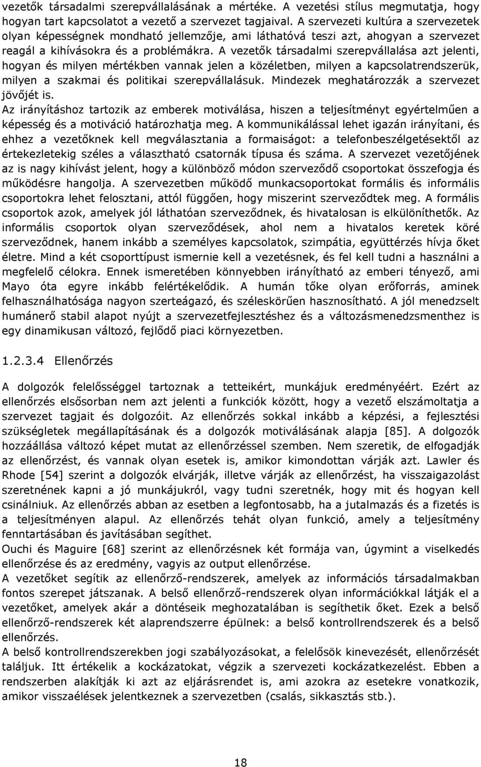 A vezetők társadalmi szerepvállalása azt jelenti, hogyan és milyen mértékben vannak jelen a közéletben, milyen a kapcsolatrendszerük, milyen a szakmai és politikai szerepvállalásuk.