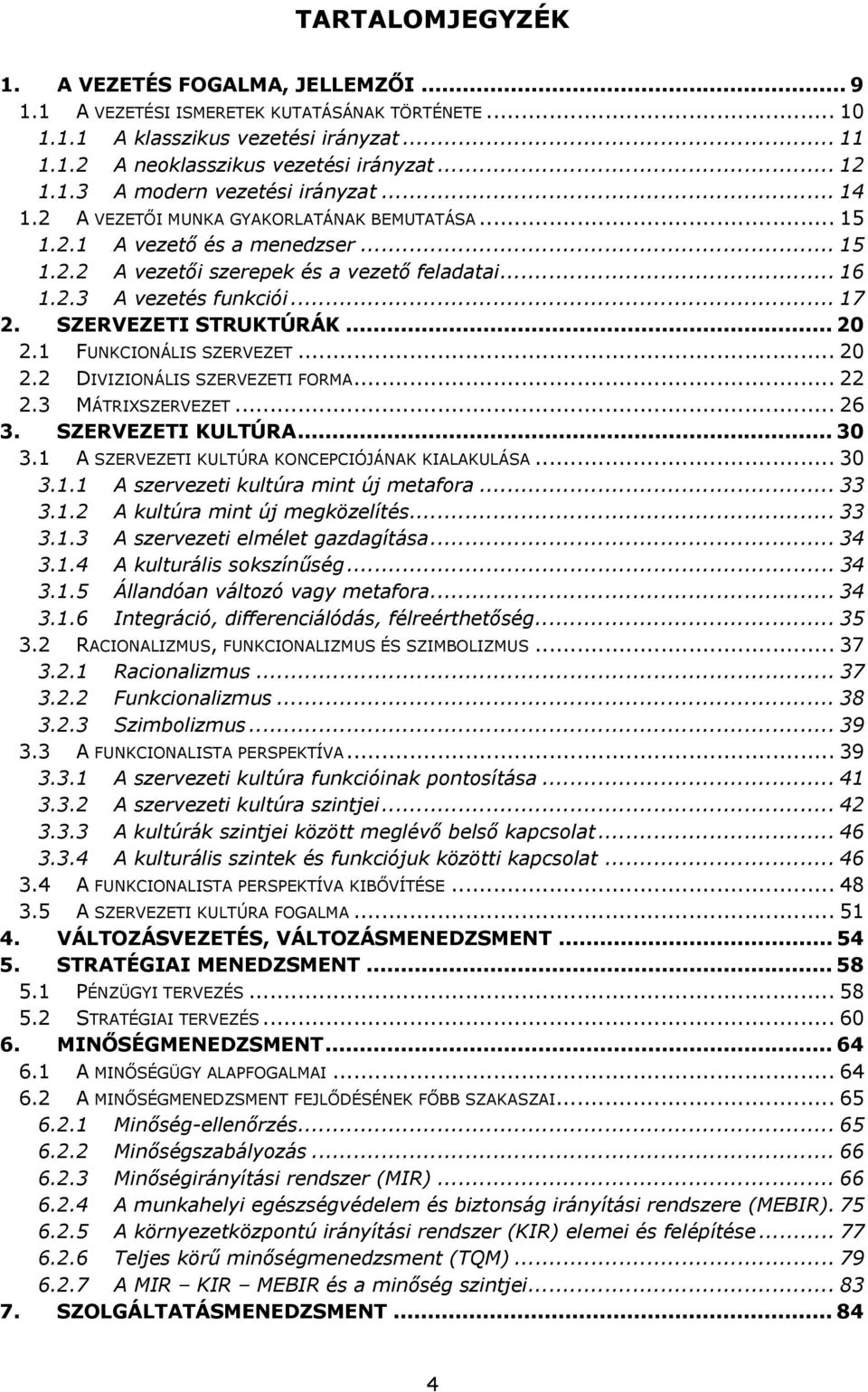 SZERVEZETI STRUKTÚRÁK... 20 2.1 FUNKCIONÁLIS SZERVEZET... 20 2.2 DIVIZIONÁLIS SZERVEZETI FORMA... 22 2.3 MÁTRIXSZERVEZET... 26 3. SZERVEZETI KULTÚRA... 30 3.