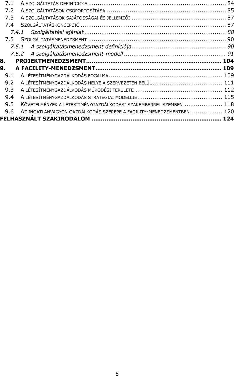 1 A LÉTESÍTMÉNYGAZDÁLKODÁS FOGALMA... 109 9.2 A LÉTESÍTMÉNYGAZDÁLKODÁS HELYE A SZERVEZETEN BELÜL... 111 9.3 A LÉTESÍTMÉNYGAZDÁLKODÁS MŰKÖDÉSI TERÜLETE... 112 9.