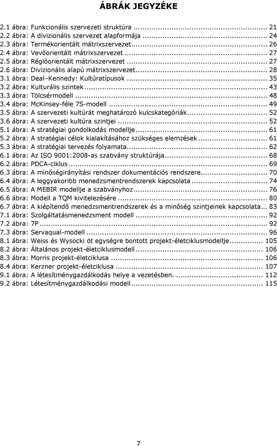 2 ábra: Kulturális szintek... 43 3.3 ábra: Tölcsérmodell... 48 3.4 ábra: McKinsey-féle 7S-modell... 49 3.5 ábra: A szervezeti kultúrát meghatározó kulcskategóriák... 52 3.