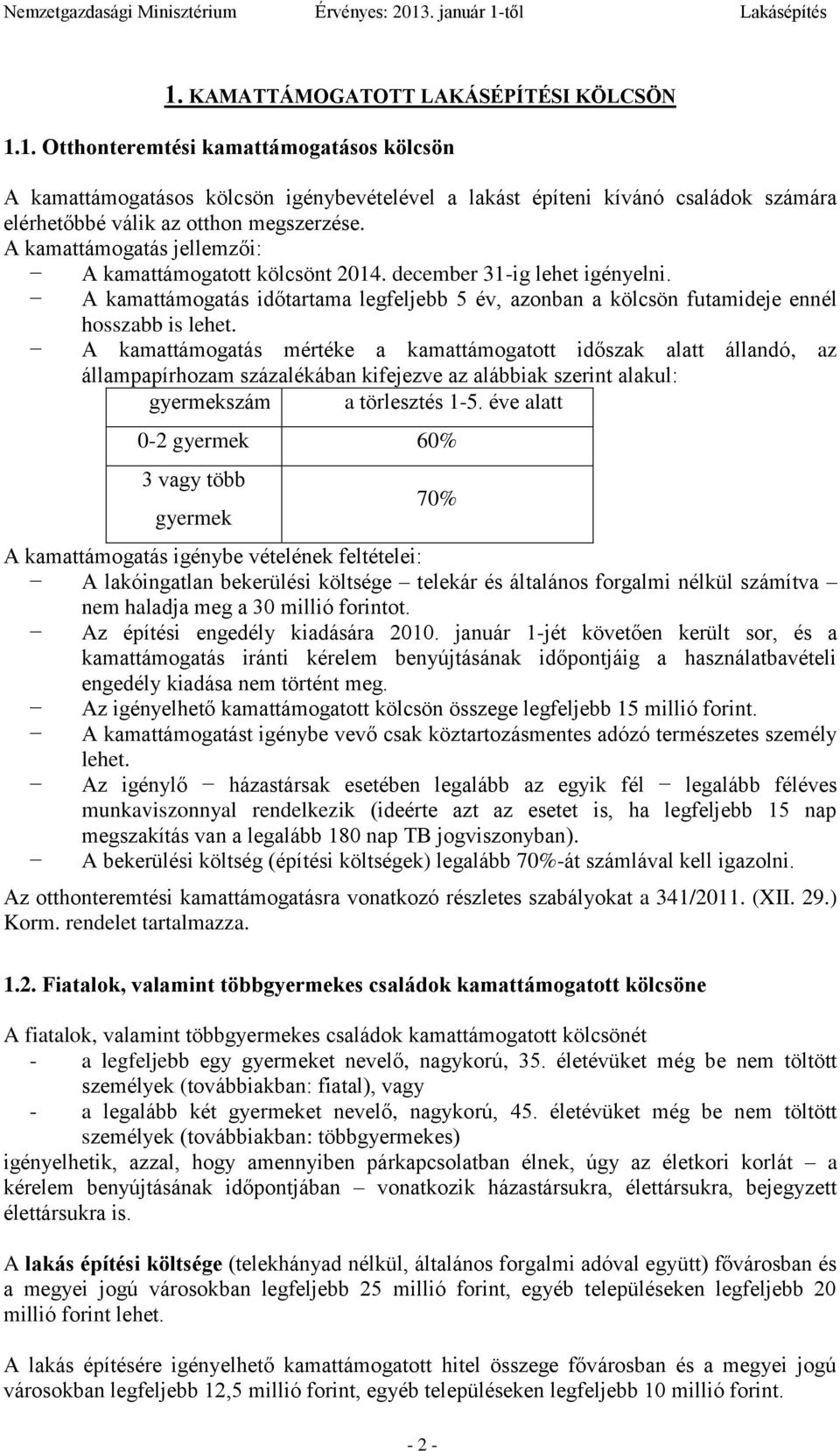 A kamattámogatás mértéke a kamattámogatott időszak alatt állandó, az állampapírhozam százalékában kifejezve az alábbiak szerint alakul: gyermekszám a törlesztés 1-5.