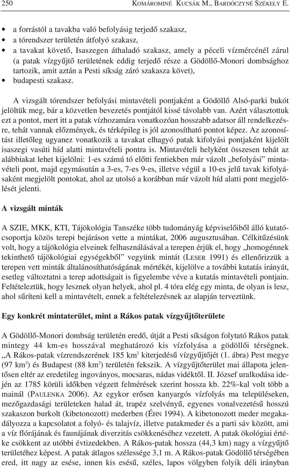 területének eddig terjedõ része a Gödöllõ-Monori dombsághoz tartozik, amit aztán a Pesti síkság záró szakasza követ), budapesti szakasz.