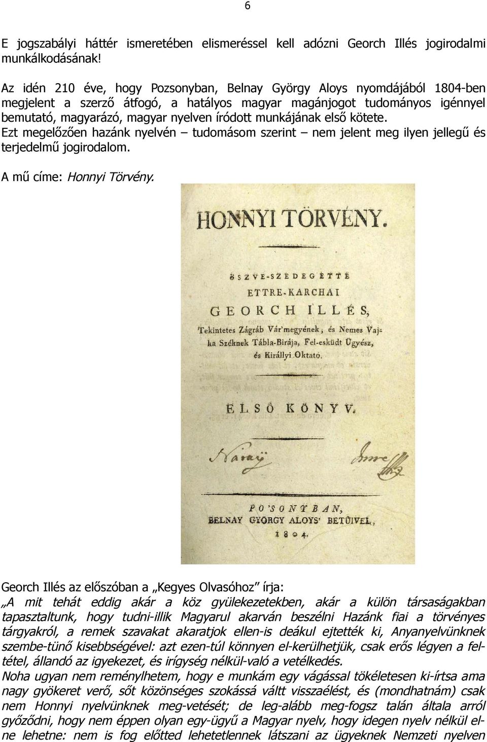 munkájának első kötete. Ezt megelőzően hazánk nyelvén tudomásom szerint nem jelent meg ilyen jellegű és terjedelmű jogirodalom. A mű címe: Honnyi Törvény.