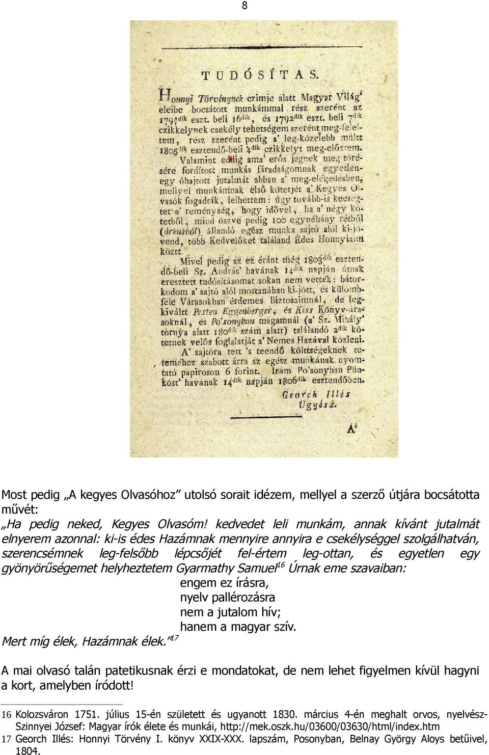 egy gyönyörűségemet helyheztetem Gyarmathy Samuel 16 Úrnak eme szavaiban: engem ez írásra, nyelv pallérozásra nem a jutalom hív; hanem a magyar szív. Mert míg élek, Hazámnak élek.