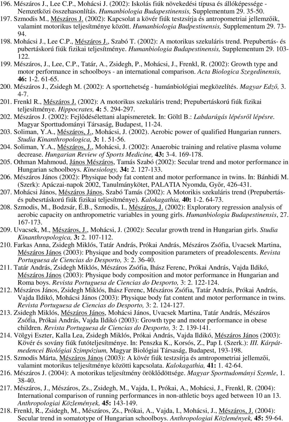 , Lee C.P., Mészáros J., Szabó T. (2002): A motorikus szekuláris trend. Prepubertás- és pubertáskorú fiúk fizikai teljesítménye. Humanbiologia Budapestinensis, Supplementum 29. 103-122. 199.