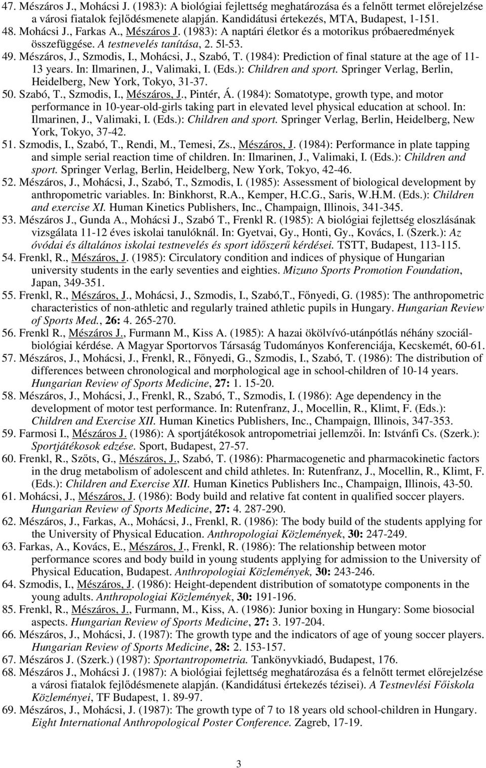 (1984): Prediction of final stature at the age of 11-13 years. In: Ilmarinen, J., Valimaki, I. (Eds.): Children and sport. Springer Verlag, Berlin, Heidelberg, New York, Tokyo, 31-37. 50. Szabó, T.