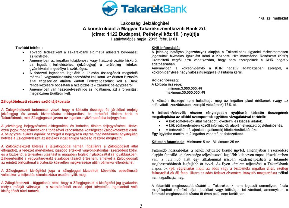 A fedezeti ingatlanra legalább a kölcsön összegének megfelelő mértékű, vagyonbiztosítási szerződést kell kötni.
