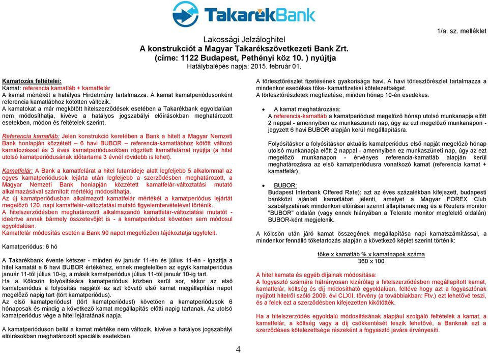 Referencia kamatláb: Jelen konstrukció keretében a Bank a hitelt a Magyar Nemzeti Bank honlapján közzétett 6 havi BUBOR referencia-kamatlábhoz kötött változó kamatozással és 3 éves kamatperiódusokban