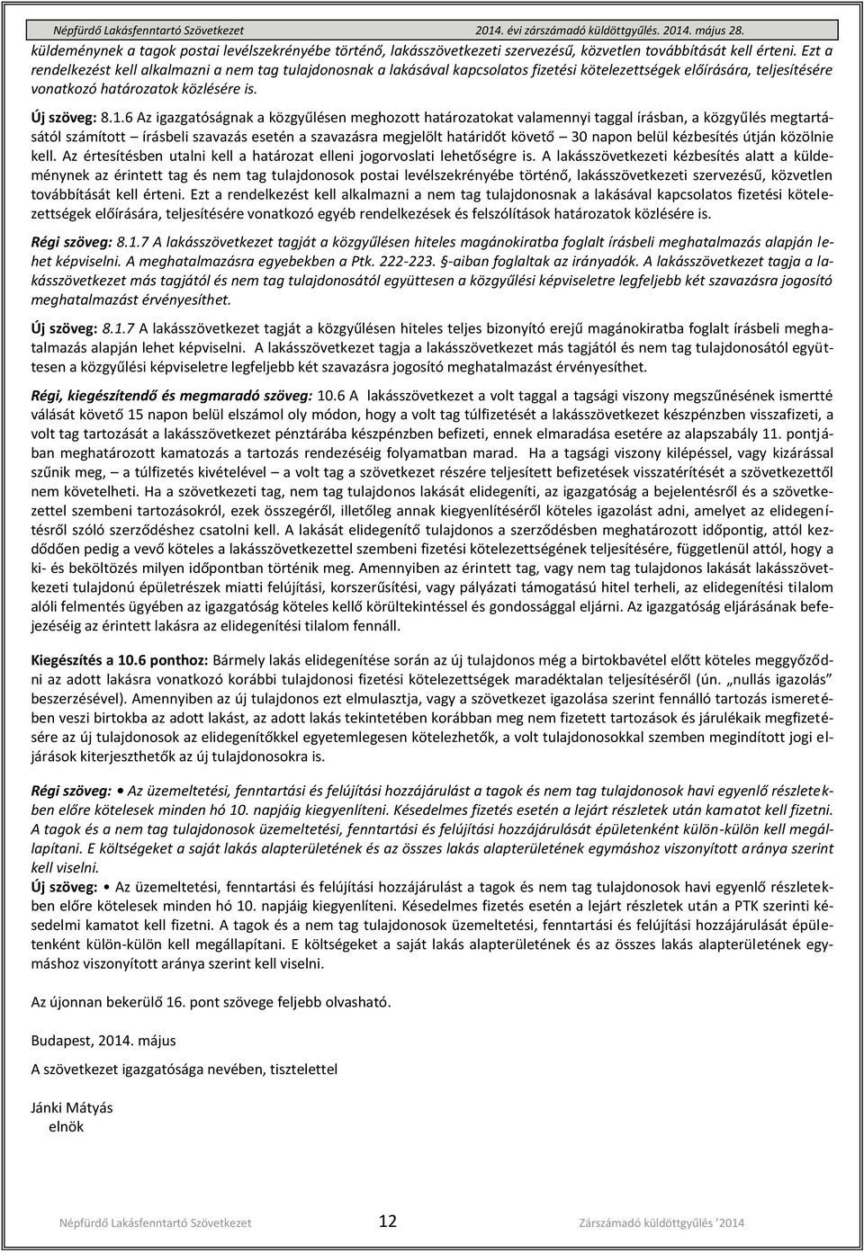 6 Az igazgatóságnak a közgyűlésen meghozott határozatokat valamennyi taggal írásban, a közgyűlés megtartásától számított írásbeli szavazás esetén a szavazásra megjelölt határidőt követő 3 napon belül