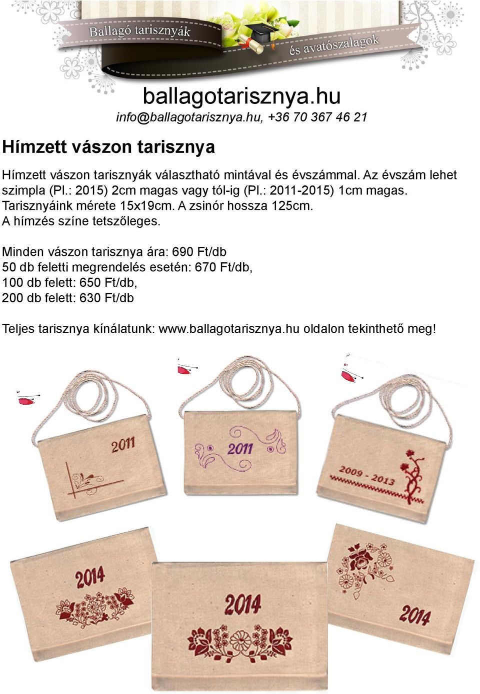 Az évszám lehet szimpla (Pl.: 2015) 2cm magas vagy tól-ig (Pl.: 2011-2015) 1cm magas. Tarisznyáink mérete 15x19cm.