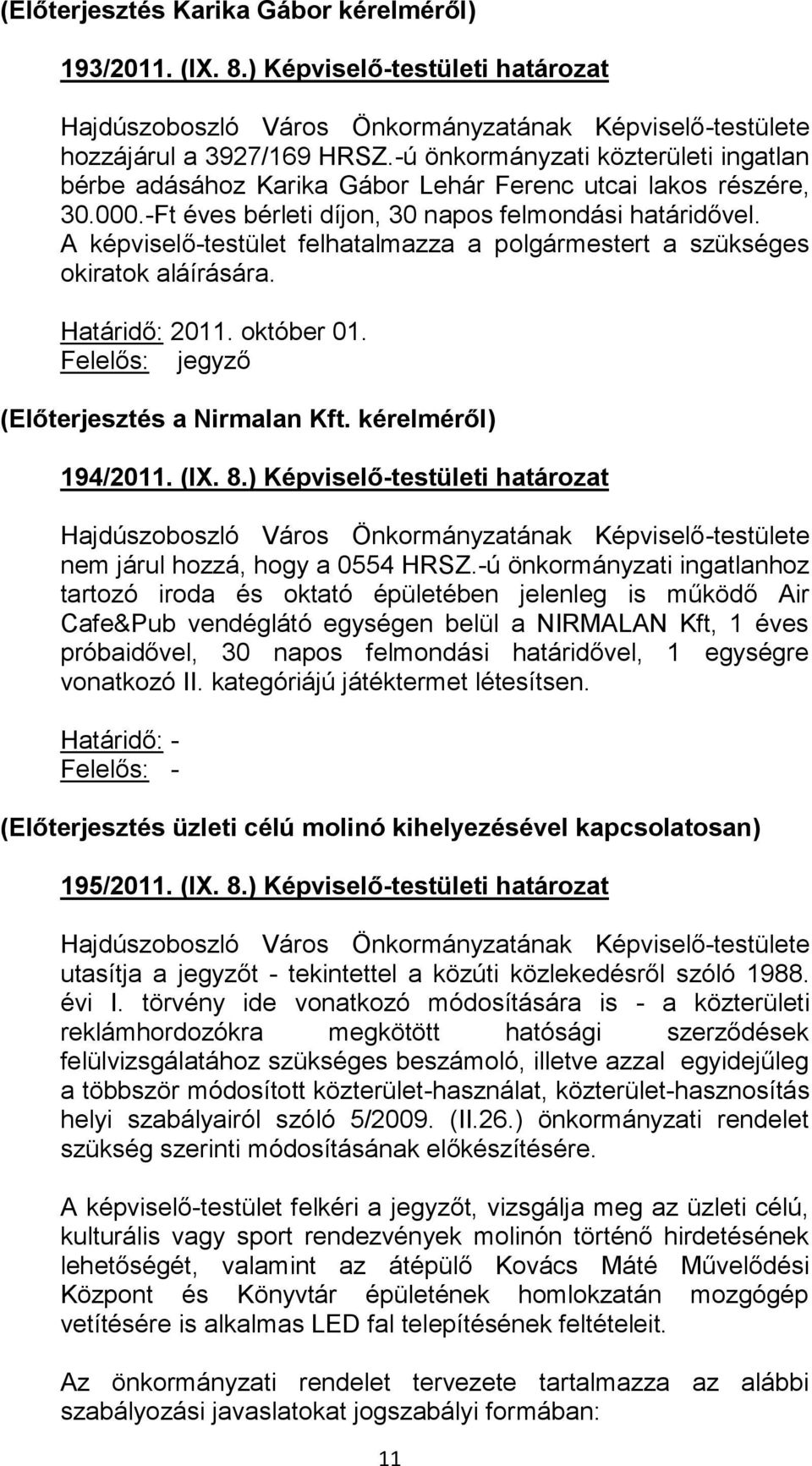 A képviselő-testület felhatalmazza a polgármestert a szükséges okiratok aláírására. Határidő: 2011. október 01. Felelős: jegyző (Előterjesztés a Nirmalan Kft. kérelméről) 194/2011. (IX. 8.