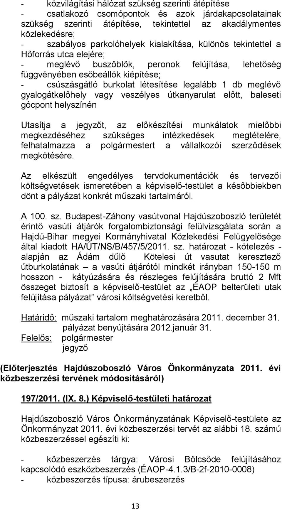 legalább 1 db meglévő gyalogátkelőhely vagy veszélyes útkanyarulat előtt, baleseti gócpont helyszínén Utasítja a jegyzőt, az előkészítési munkálatok mielőbbi megkezdéséhez szükséges intézkedések