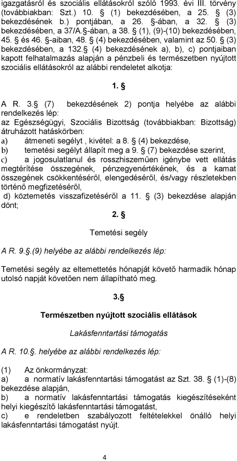 (4) bekezdésének a), b), c) pontjaiban kapott felhatalmazás alapján a pénzbeli és természetben nyújtott szociális ellátásokról az alábbi rendeletet alkotja: 1. A R. 3.