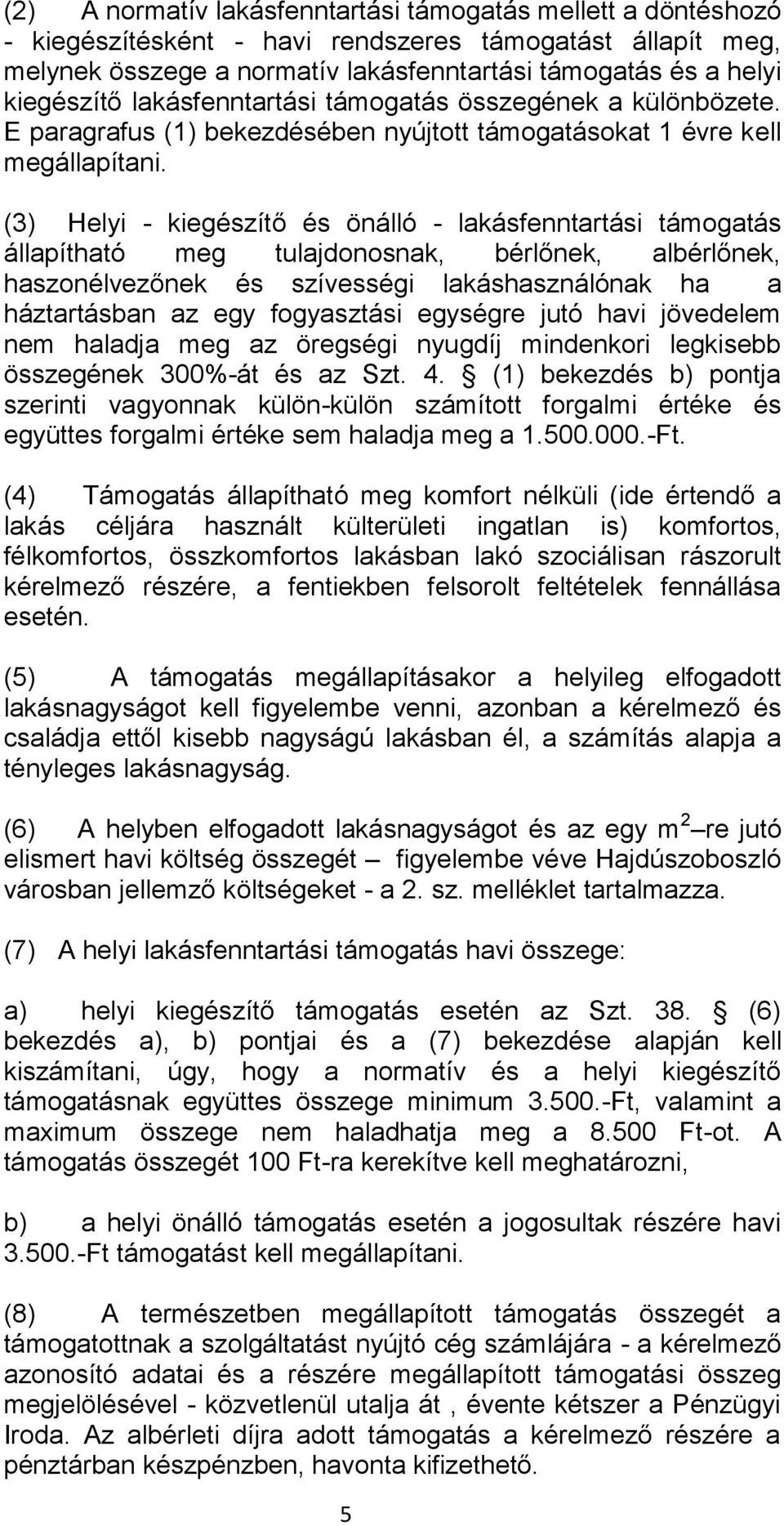 (3) Helyi - kiegészítő és önálló - lakásfenntartási támogatás állapítható meg tulajdonosnak, bérlőnek, albérlőnek, haszonélvezőnek és szívességi lakáshasználónak ha a háztartásban az egy fogyasztási