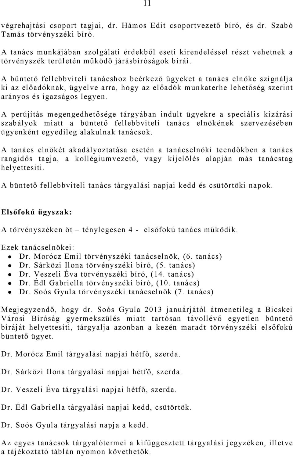 A büntetı fellebbviteli tanácshoz beérkezı ügyeket a tanács elnöke szignálja ki az elıadóknak, ügyelve arra, hogy az elıadók munkaterhe lehetıség szerint arányos és igazságos legyen.