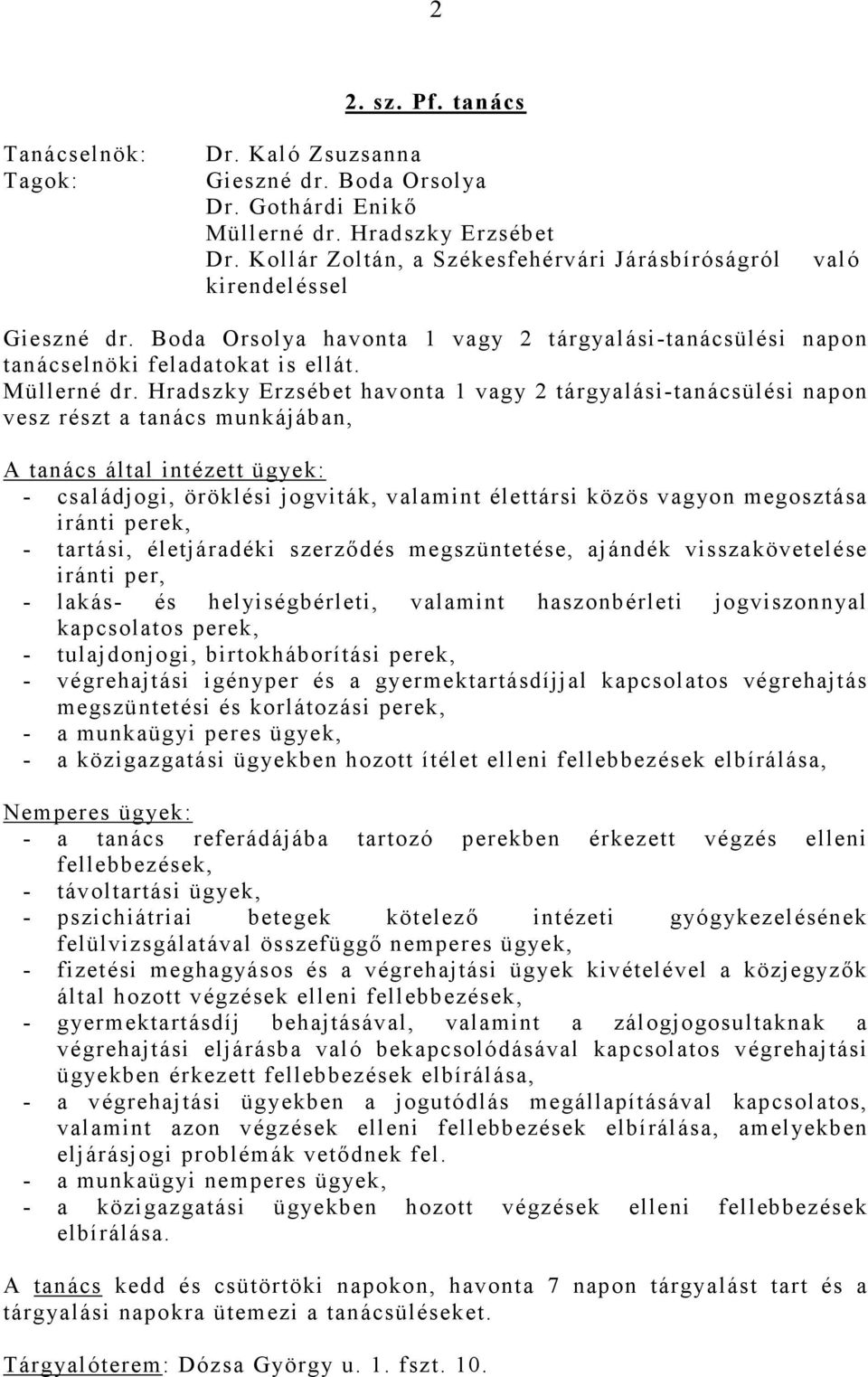 Hradszky Erzsébet havonta 1 vagy 2 tárgyalási-tanácsülési napon vesz részt a tanács munkájában, A tanács által intézett ügyek: - családjogi, öröklési jogviták, valamint élettársi közös vagyon