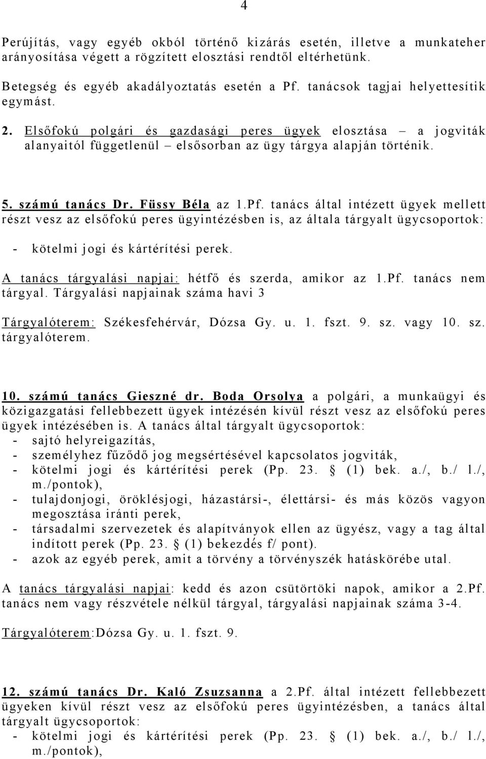 Füssy Béla az 1.Pf. tanács által intézett ügyek mellett részt vesz az elsıfokú peres ügyintézésben is, az általa tárgyalt ügycsoportok: - kötelmi jogi és kártérítési perek.