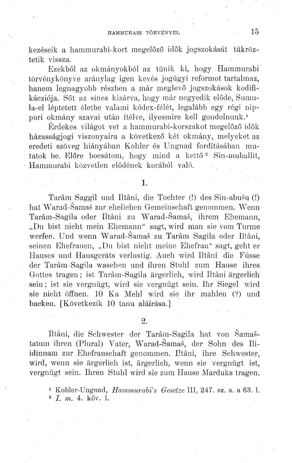 Sőt az sincs kizárva, hogy már negyedik előde, Sumula-el léptetett életbe valami kódex-félét, legalább egy régi nippuri okmány szavai után ítélve, ilyesmire kell gondolnunk.