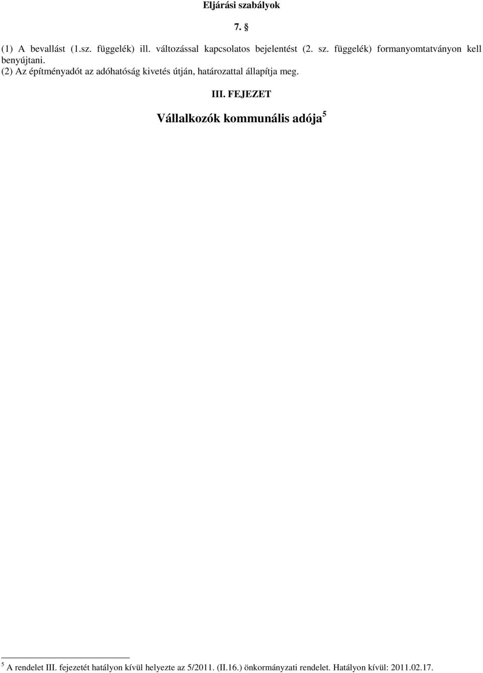 (2) Az építményadót az adóhatóság kivetés útján, határozattal állapítja meg. III.