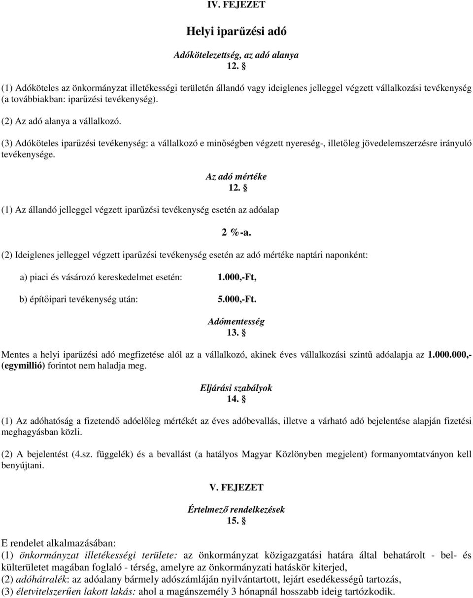 (3) Adóköteles iparűzési tevékenység: a vállalkozó e minőségben végzett nyereség-, illetőleg jövedelemszerzésre irányuló tevékenysége. Az adó mértéke 12.