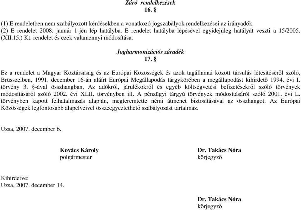 Ez a rendelet a Magyar Köztársaság és az Európai Közösségek és azok tagállamai között társulás létesítéséről szóló, Brüsszelben, 1991.