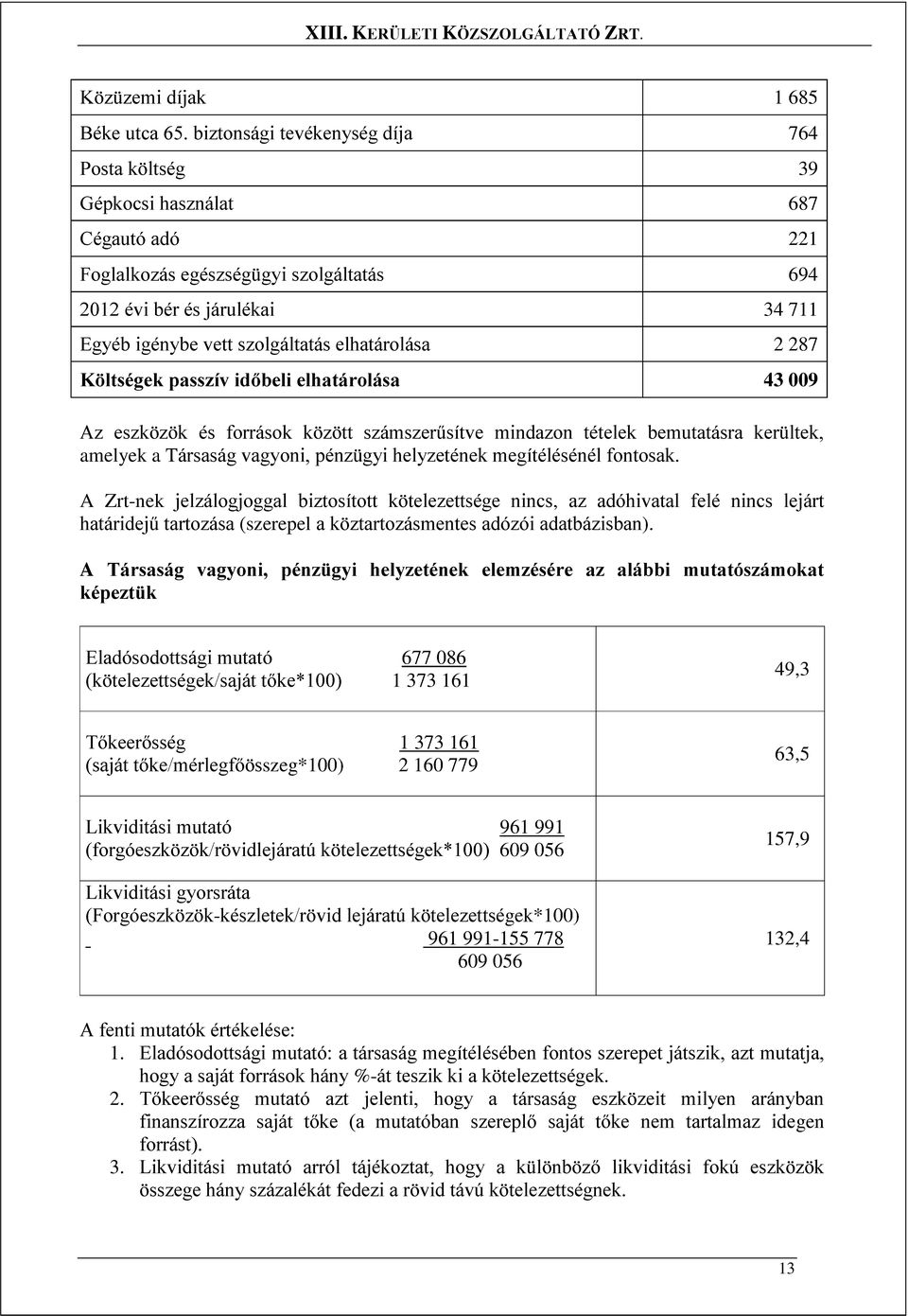 elhatárolása 2 287 Költségek passzív időbeli elhatárolása 43 009 Az eszközök és források között számszerűsítve mindazon tételek bemutatásra kerültek, amelyek a Társaság vagyoni, pénzügyi helyzetének