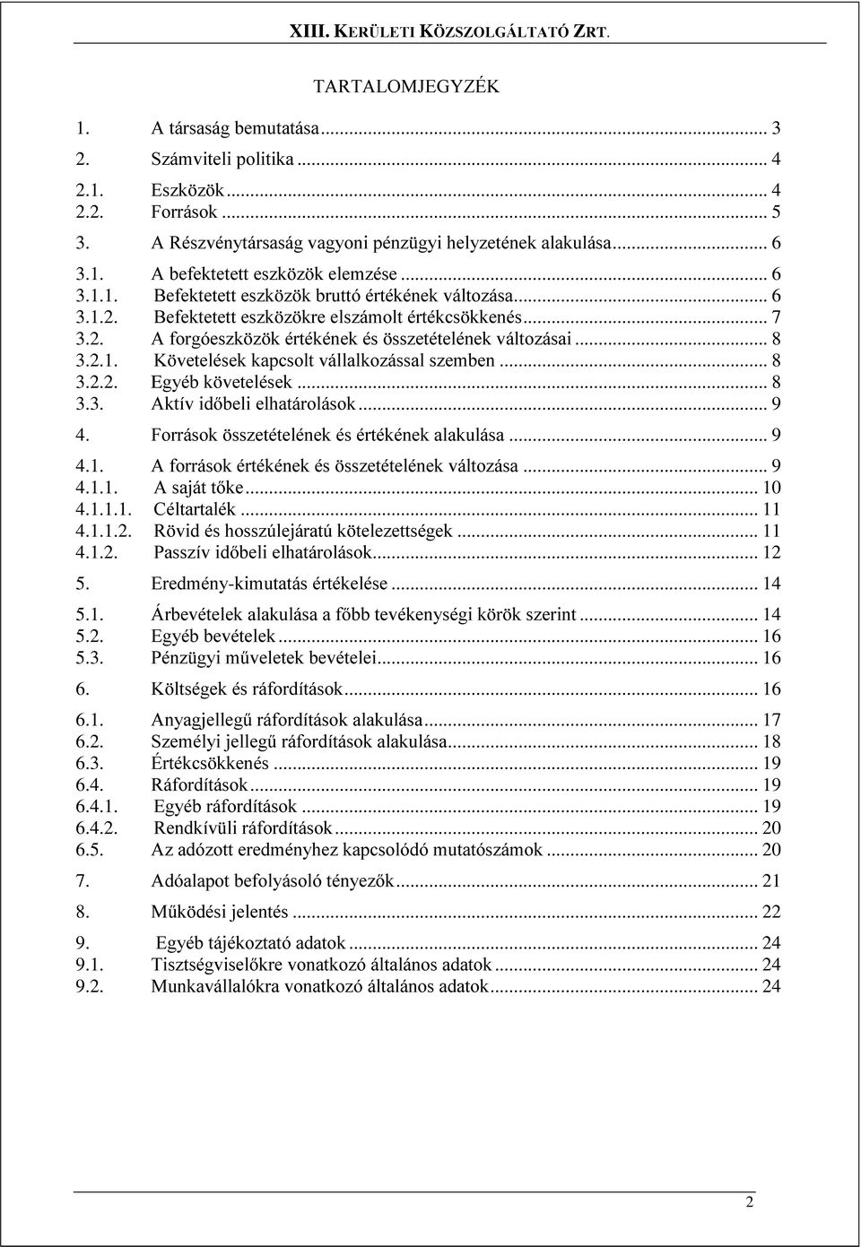 .. 8 3.2.2. Egyéb követelések... 8 3.3. Aktív időbeli elhatárolások... 9 4. Források összetételének és értékének alakulása... 9 4.1. A források értékének és összetételének változása... 9 4.1.1. A saját tőke.