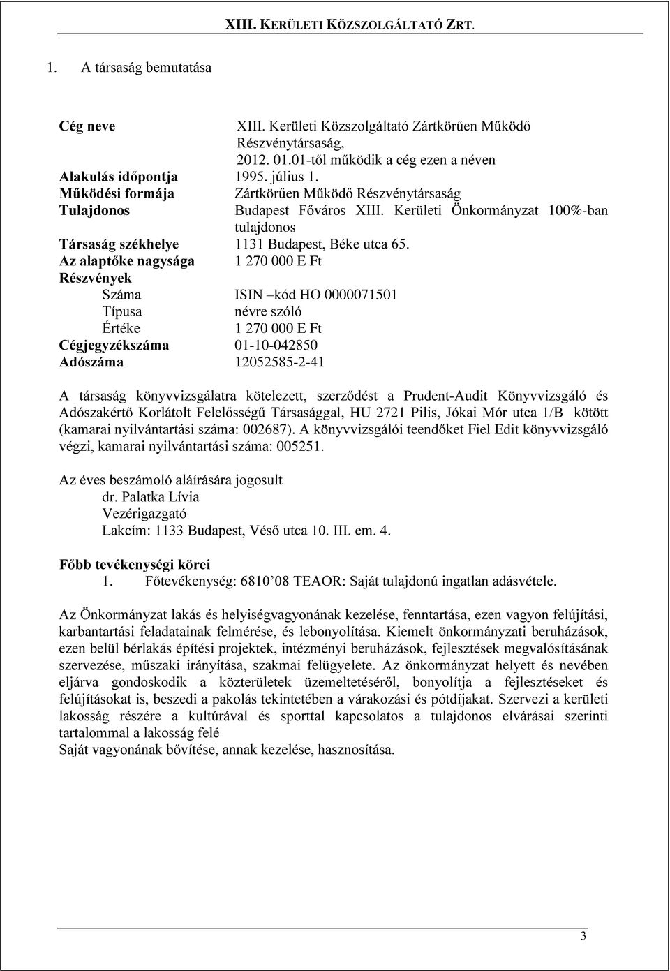 Az alaptőke nagysága 1 270 000 E Ft Részvények Száma ISIN kód HO 0000071501 Típusa névre szóló Értéke 1 270 000 E Ft Cégjegyzékszáma 01-10-042850 Adószáma 12052585-2-41 A társaság könyvvizsgálatra