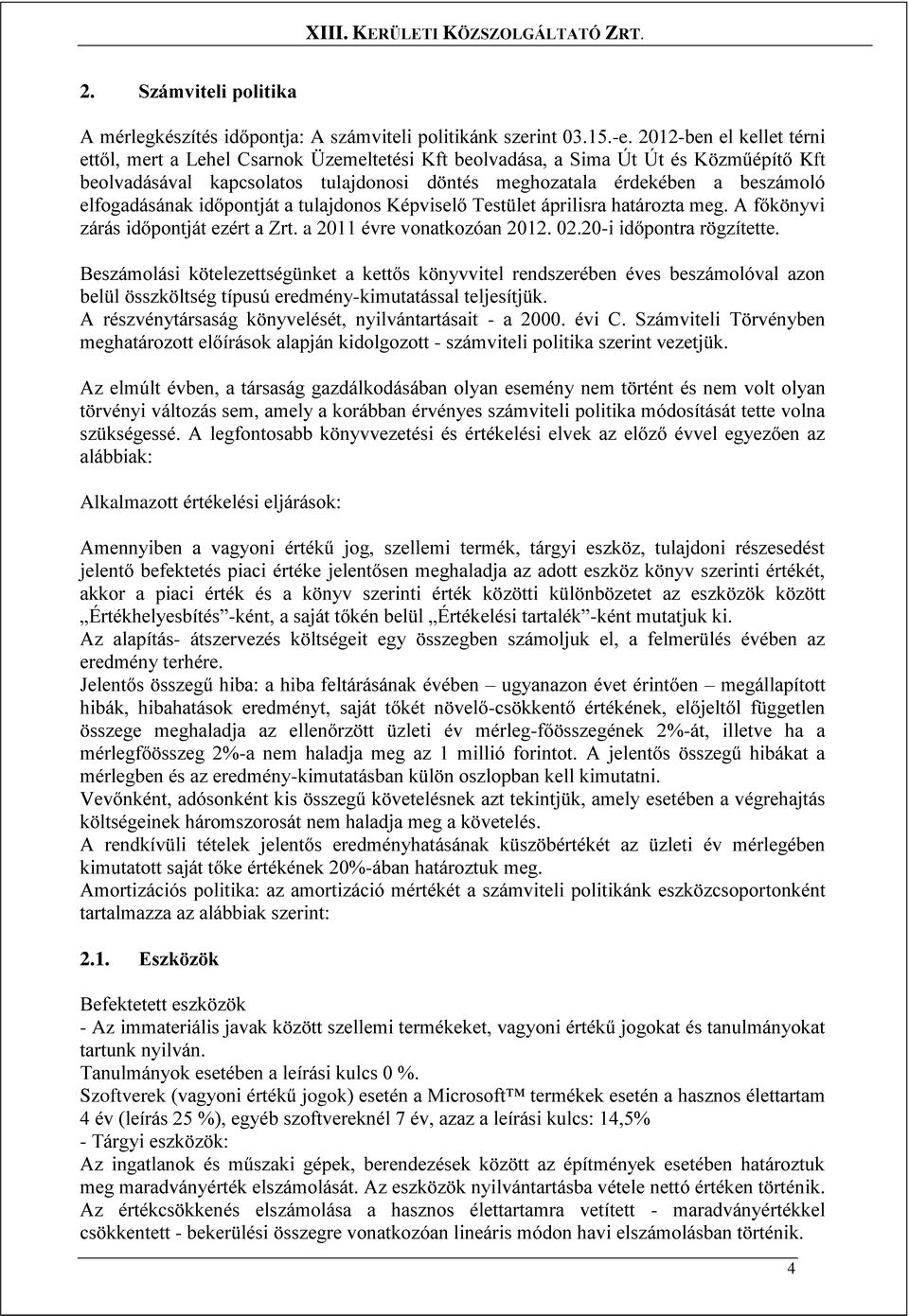 elfogadásának időpontját a tulajdonos Képviselő Testület áprilisra határozta meg. A főkönyvi zárás időpontját ezért a Zrt. a 2011 évre vonatkozóan 2012. 02.20-i időpontra rögzítette.