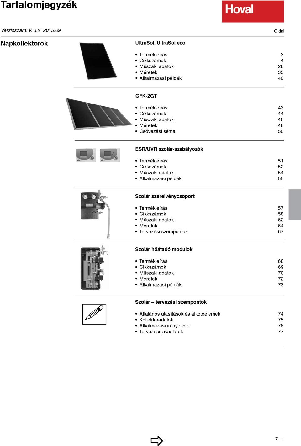 adatok 46 Méretek 48 Csővezési séma 50 ESR/UVR szolár-szabályozók Termékleírás 51 Cikkszámok 52 Mûszaki adatok 54 Alkalmazási példák 55 Szolár szerelvénycsoport Termékleírás