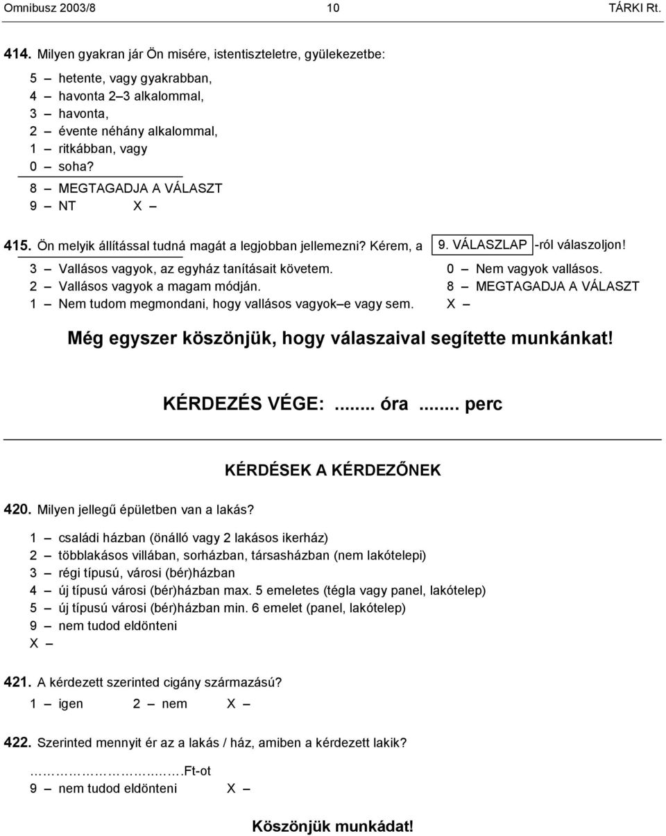 8 MEGTAGADJA A VÁLASZT 415. Ön melyik állítással tudná magát a legjobban jellemezni? Kérem, a 9. VÁLASZLAP -ról válaszoljon! 3 Vallásos vagyok, az egyház tanításait követem. 0 Nem vagyok vallásos.