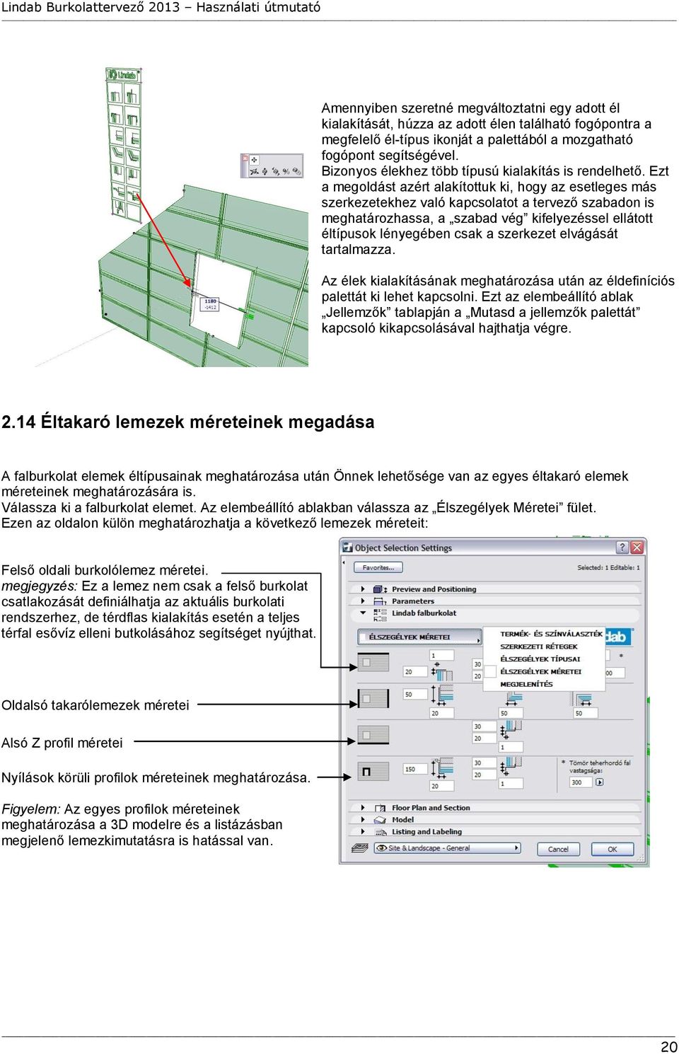 Ezt a megoldást azért alakítottuk ki, hogy az esetleges más szerkezetekhez való kapcsolatot a tervező szabadon is meghatározhassa, a szabad vég kifelyezéssel ellátott éltípusok lényegében csak a