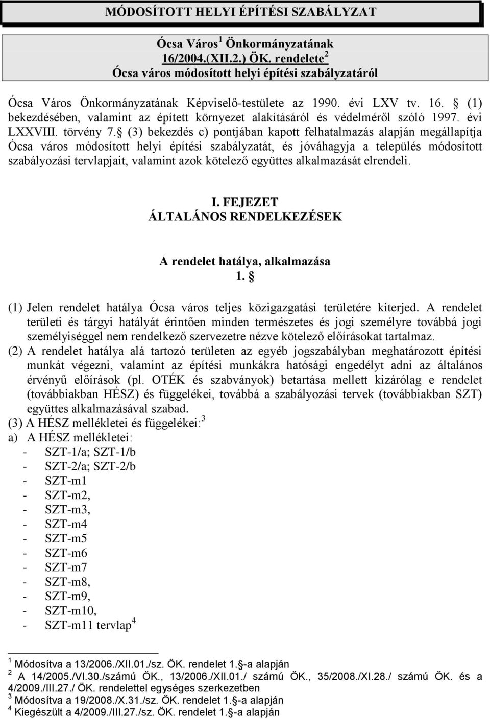 (1) bekezdésében, valamint az épített környezet alakításáról és védelméről szóló 1997. évi LXXVIII. törvény 7.