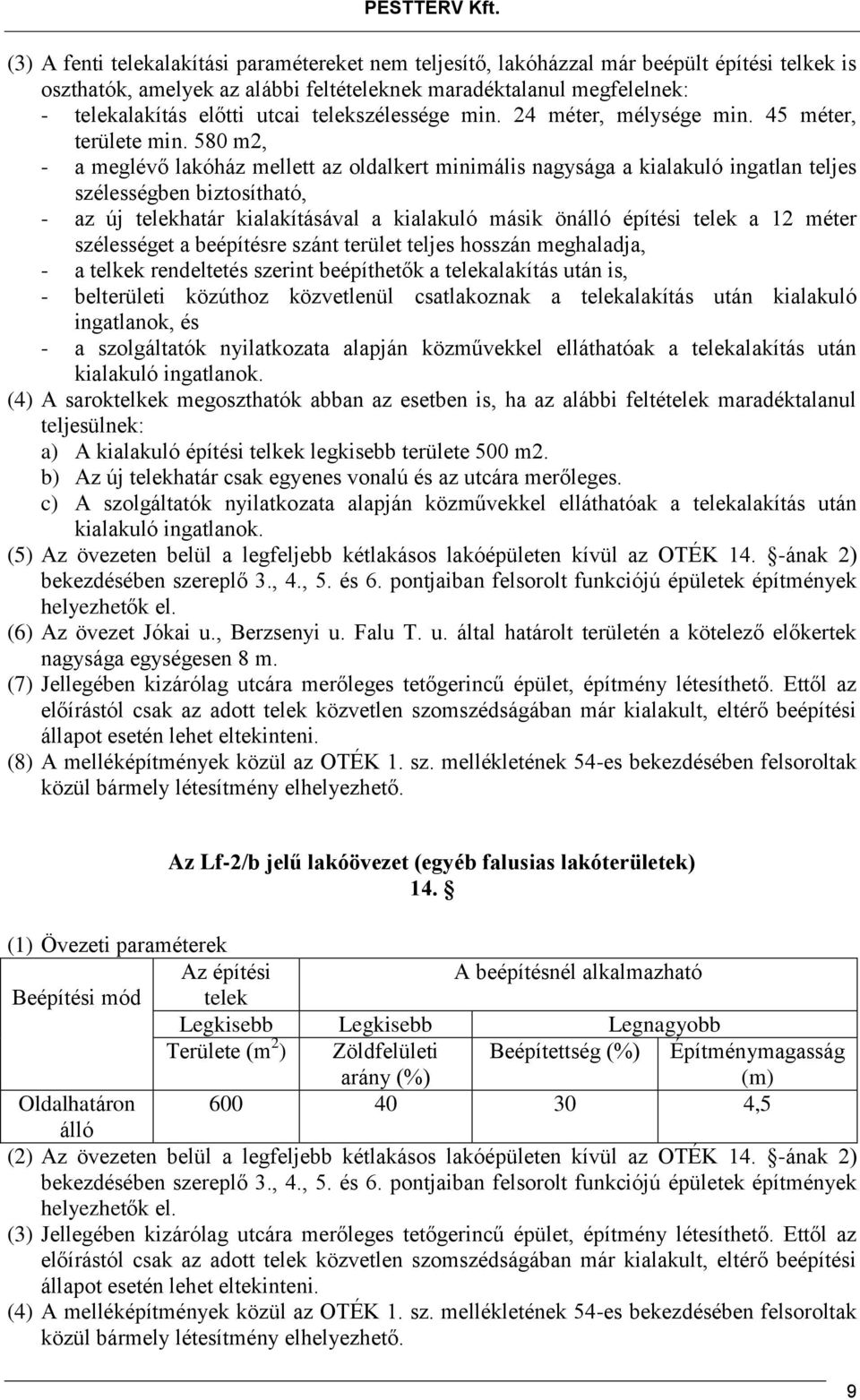 580 m2, - a meglévő lakóház mellett az oldalkert minimális nagysága a kialakuló ingatlan teljes szélességben biztosítható, - az új telekhatár kialakításával a kialakuló másik önálló építési telek a