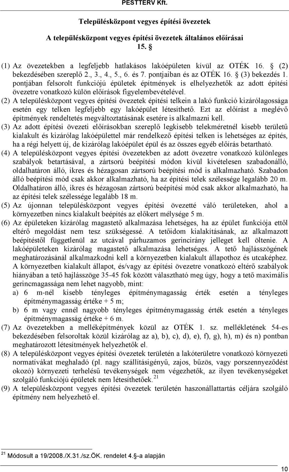 pontjában felsorolt funkciójú épületek építmények is elhelyezhetők az adott építési övezetre vonatkozó külön előírások figyelembevételével.