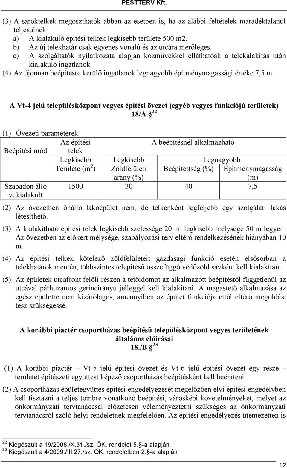 (4) Az újonnan beépítésre kerülő ingatlanok legnagyobb építménymagassági értéke 7,5 m.