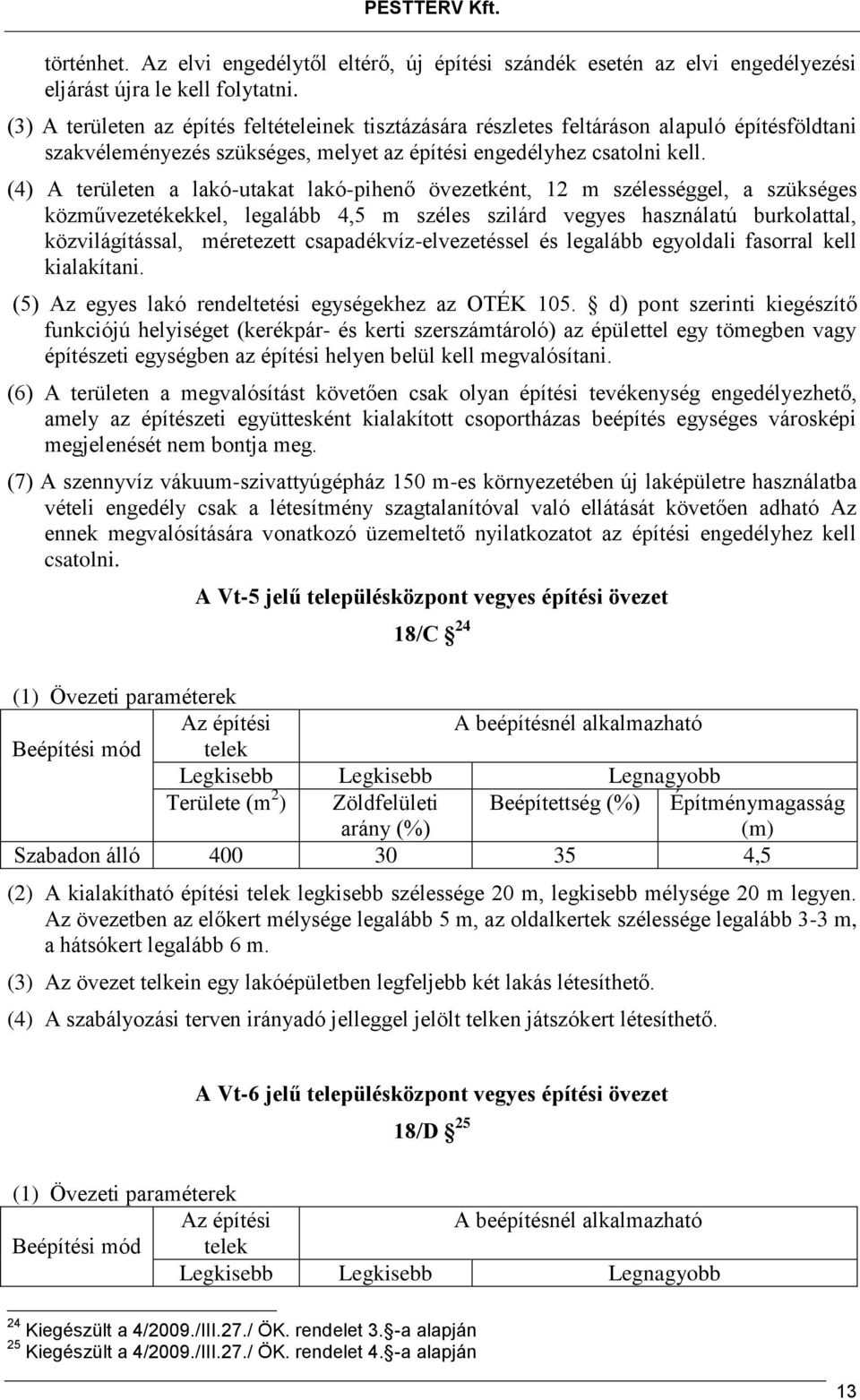 (4) A területen a lakó-utakat lakó-pihenő övezetként, 12 m szélességgel, a szükséges közművezetékekkel, legalább 4,5 m széles szilárd vegyes használatú burkolattal, közvilágítással, méretezett