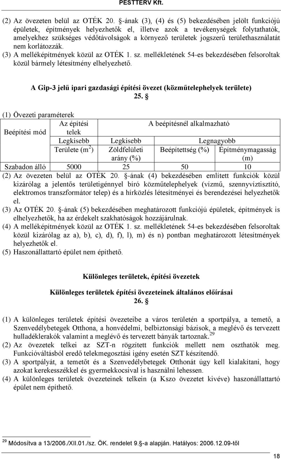 területhasználatát nem korlátozzák. (3) A melléképítmények közül az OTÉK 1. sz. mellékletének 54-es bekezdésében felsoroltak közül bármely létesítmény elhelyezhető.