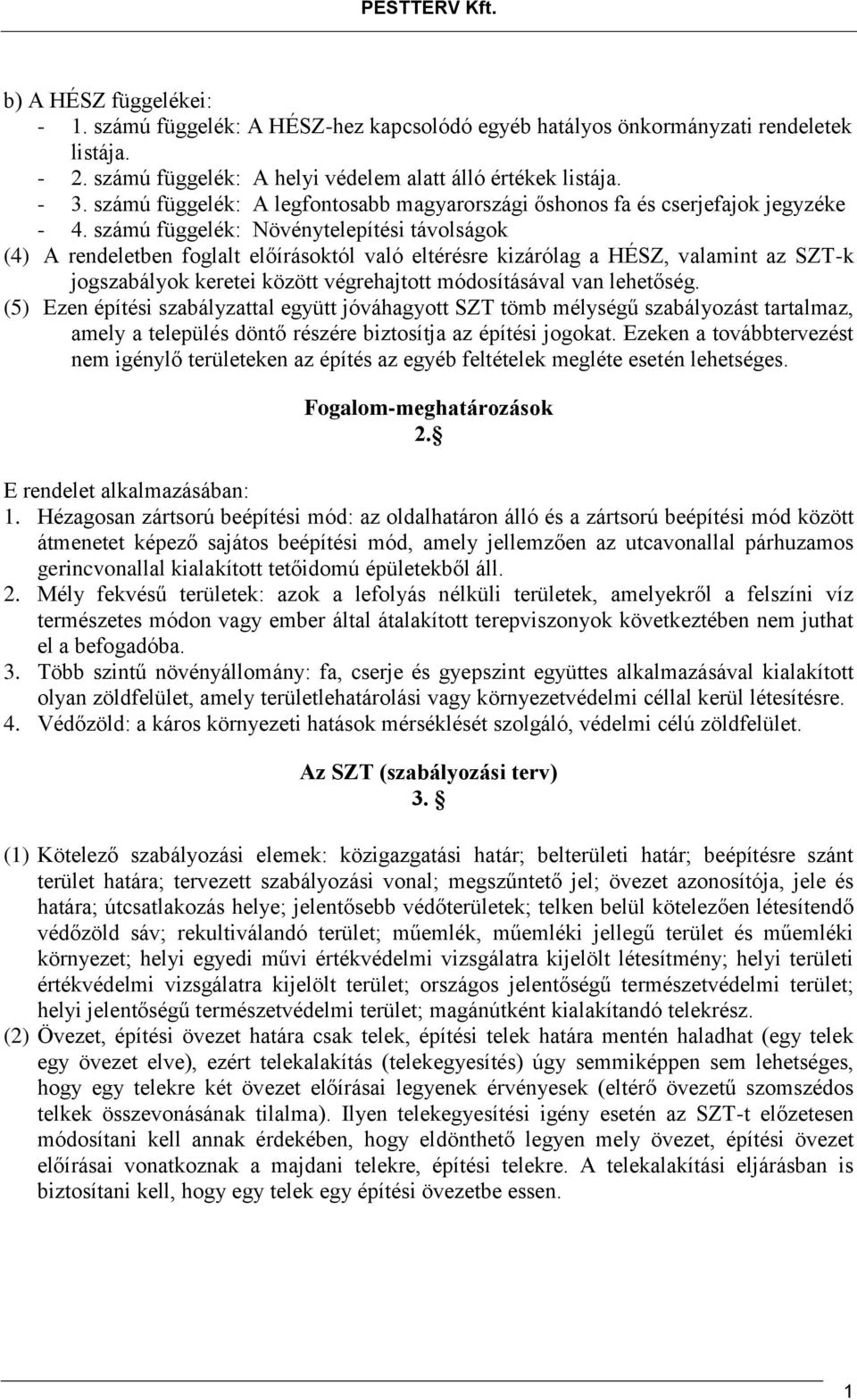 számú függelék: Növénytelepítési távolságok (4) A rendeletben foglalt előírásoktól való eltérésre kizárólag a HÉSZ, valamint az SZT-k jogszabályok keretei között végrehajtott módosításával van