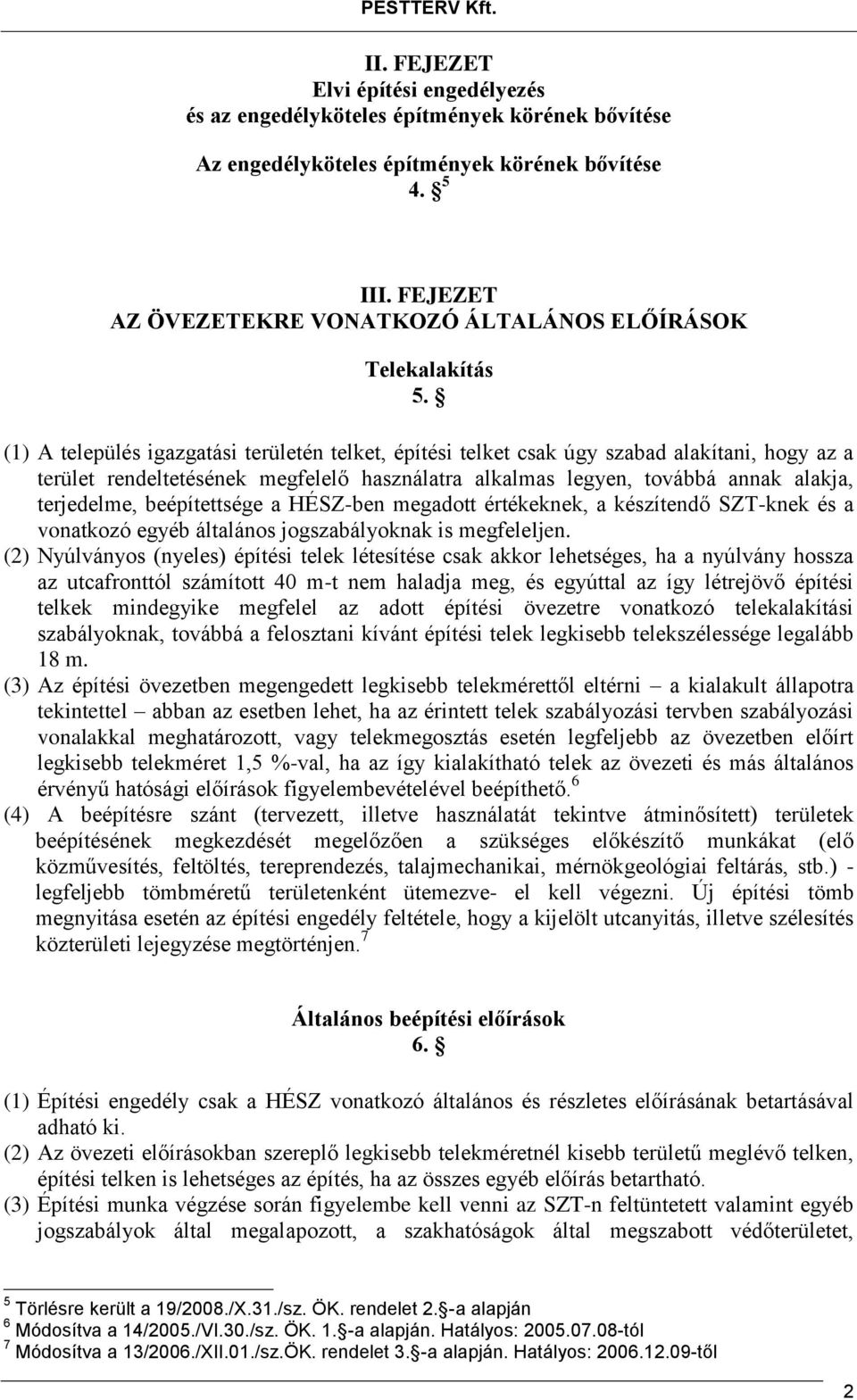 (1) A település igazgatási területén telket, építési telket csak úgy szabad alakítani, hogy az a terület rendeltetésének megfelelő használatra alkalmas legyen, továbbá annak alakja, terjedelme,