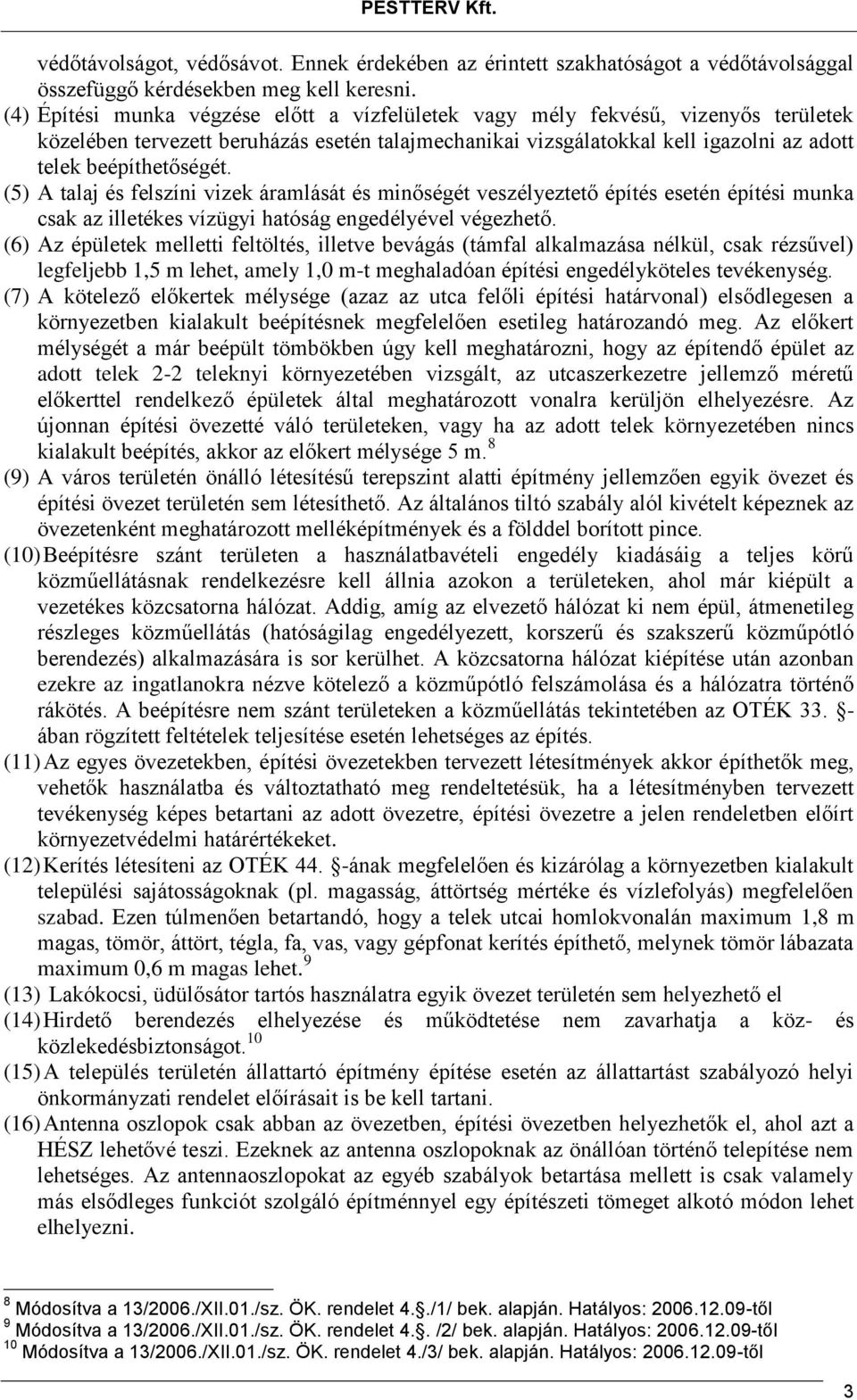 (5) A talaj és felszíni vizek áramlását és minőségét veszélyeztető építés esetén építési munka csak az illetékes vízügyi hatóság engedélyével végezhető.